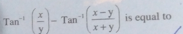 Tan^(-1)( x/y )-Tan^(-1)( (x-y)/x+y ) is equal to