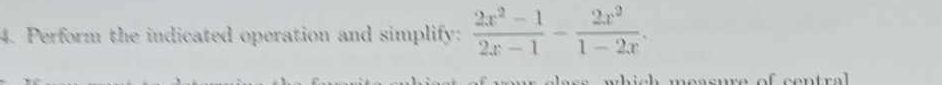 Perform the indicated operation and simplify:  (2x^2-1)/2x-1 - 2x^2/1-2x . 
wh ich messure of co n tre l