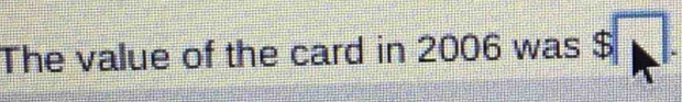 The value of the card in 2006 was $□.