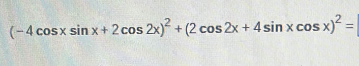 (-4cos xsin x+2cos 2x)^2+(2cos 2x+4sin xcos x)^2=