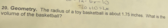 Geometry. The radius of a toy basketball is about 1.75 inches. What is the 
volume of the basketball?