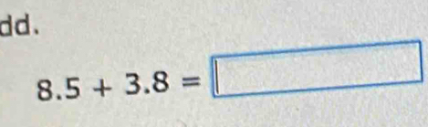 8.5+3.8=□