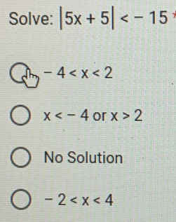 Solve: |5x+5|
-4
x or x>2
No Solution
-2