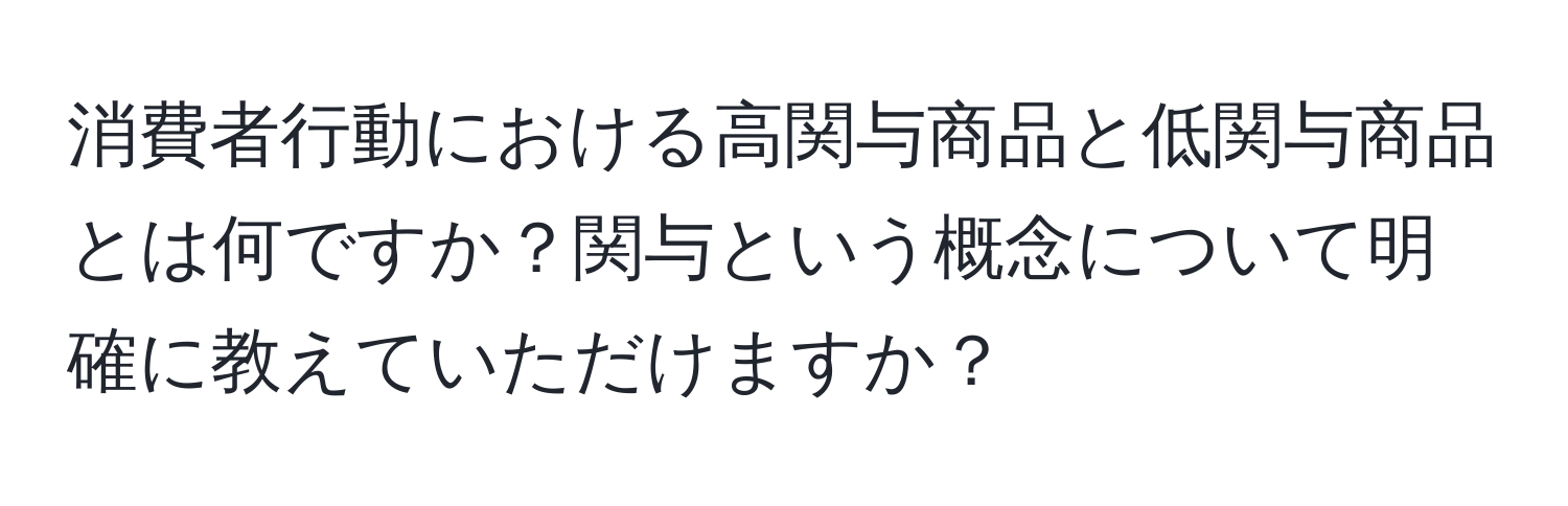 消費者行動における高関与商品と低関与商品とは何ですか？関与という概念について明確に教えていただけますか？