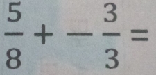  5/8 +- 3/3 =