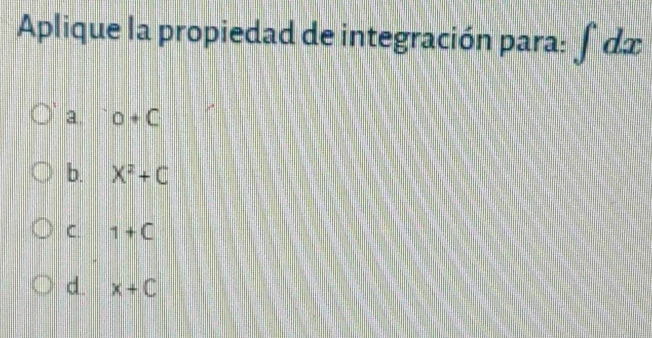 Aplique la propiedad de integración para: ∈t dx
a o+C
b. X^2+C
C 1+C
d. x+C