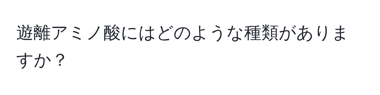 遊離アミノ酸にはどのような種類がありますか？