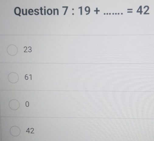 Question 7:19+... _  =42
23
61
0
42