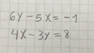 6y-5x=-1
4x-3y=8