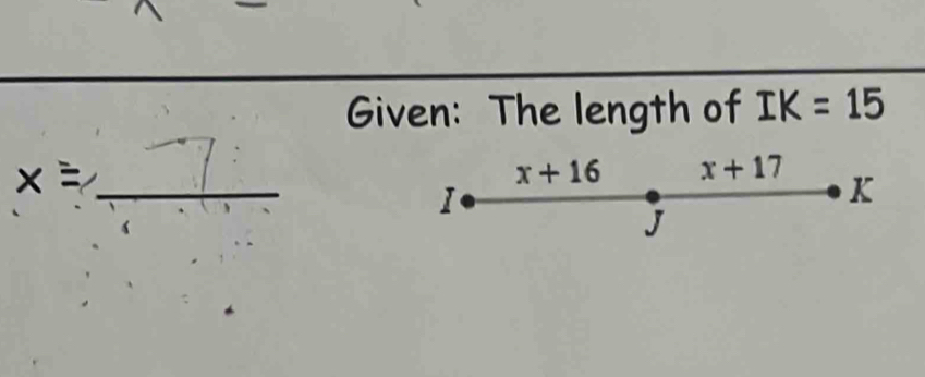 Given: The length of IK=15
_ x=
1
x+16 x+17 K
J