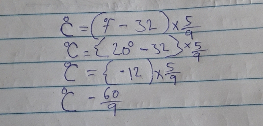 C=(7-32)*  5/9 
C= 20°-32 *  5/9 
C= -12)* frac 59^((circ)C-frac 60)9