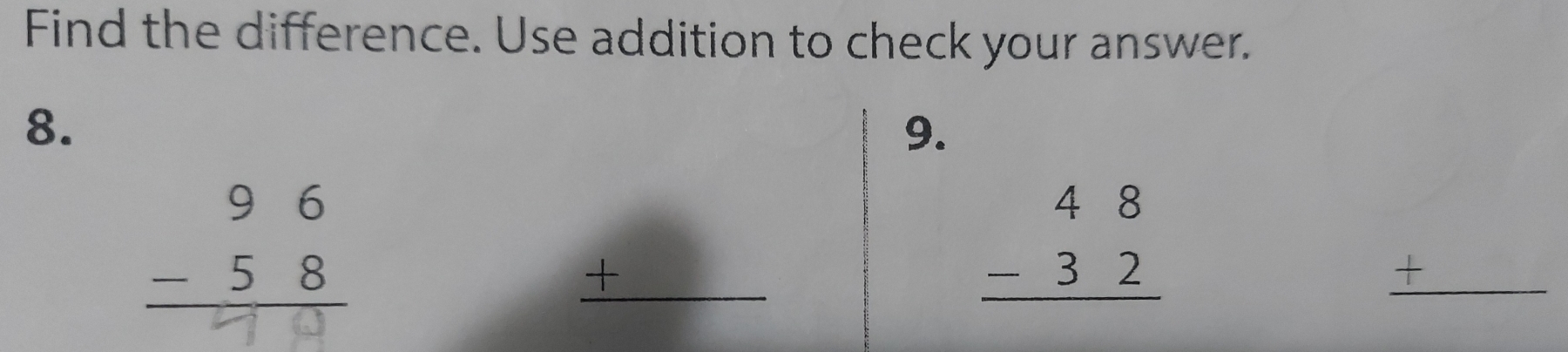 Find the difference. Use addition to check your answer. 
8. 
9.
beginarrayr 96 -58 hline endarray
+
beginarrayr 48 -32 hline endarray
+ 
_