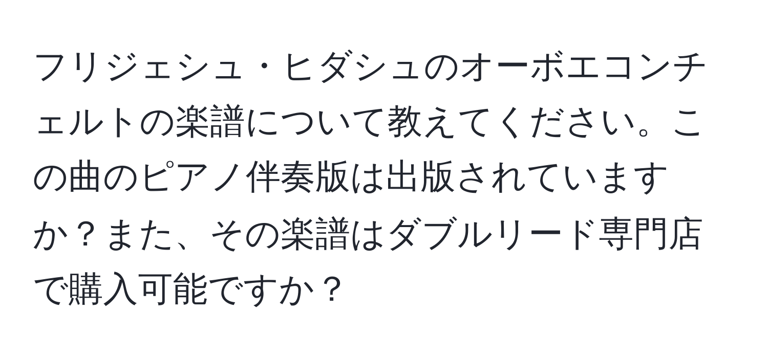 フリジェシュ・ヒダシュのオーボエコンチェルトの楽譜について教えてください。この曲のピアノ伴奏版は出版されていますか？また、その楽譜はダブルリード専門店で購入可能ですか？