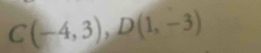 C(-4,3), D(1,-3)