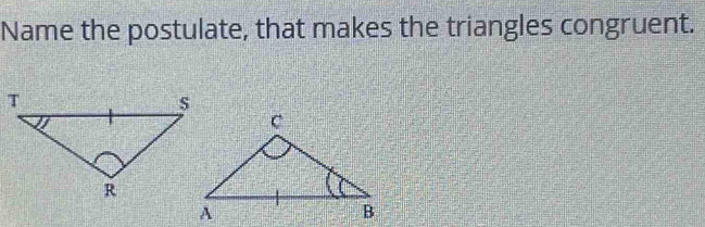 Name the postulate, that makes the triangles congruent.