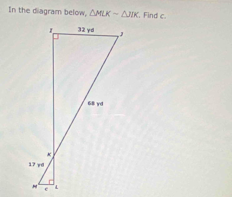 In the diagram below, △ MLKsim △ JIK. Find c.