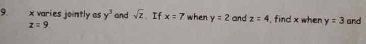 x varies jointly as y^3 and sqrt(z) If x=7 when y=2 and z=4 find x when y=3 and
z=9