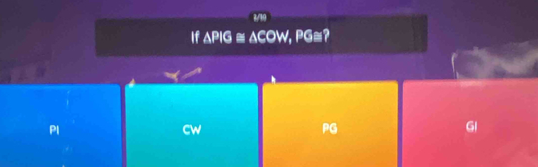 2/10
If △ PIG≌ △ COW, PG≌ a
PI
PG