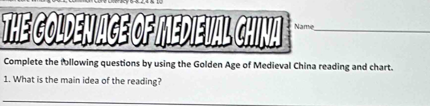 The Golden age of Medieval China Name_ 
Complete the following questions by using the Golden Age of Medieval China reading and chart. 
1. What is the main idea of the reading?