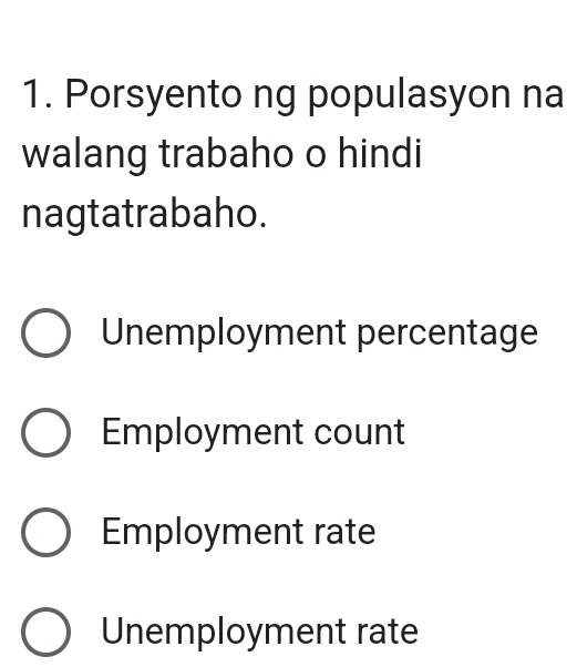 Porsyento ng populasyon na
walang trabaho o hindi
nagtatrabaho.
Unemployment percentage
Employment count
Employment rate
Unemployment rate