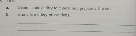 Píres: 
a. Demonstrate ability to choose and prepare a fire site. 
b. Know fire safety precautions. 
_ 
_