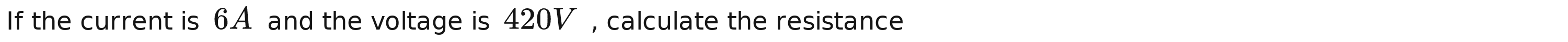 If the current is 6A and the voltage is 420V , calculate the resistance