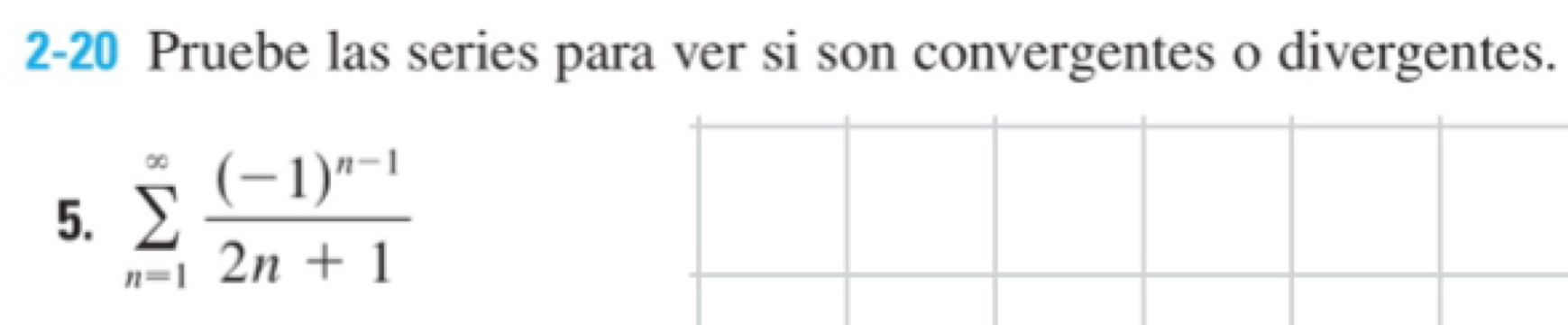 2-20 Pruebe las series para ver si son convergentes o divergentes. 
5. sumlimits _(n=1)^(∈fty)frac (-1)^n-12n+1