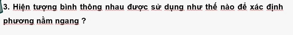 Hiện tượng bình thông nhau được sử dụng như thế nào để xác định 
phương nằm ngang ?