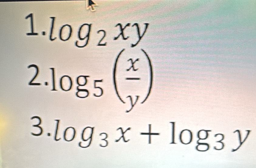 log _2xy
2 log _5( x/y )
3. log _3x+log _3y