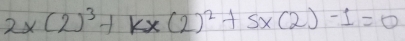 2x(2)^3+kx(2)^2+5x(2)-1=0