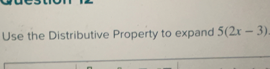 Use the Distributive Property to expand 5(2x-3)