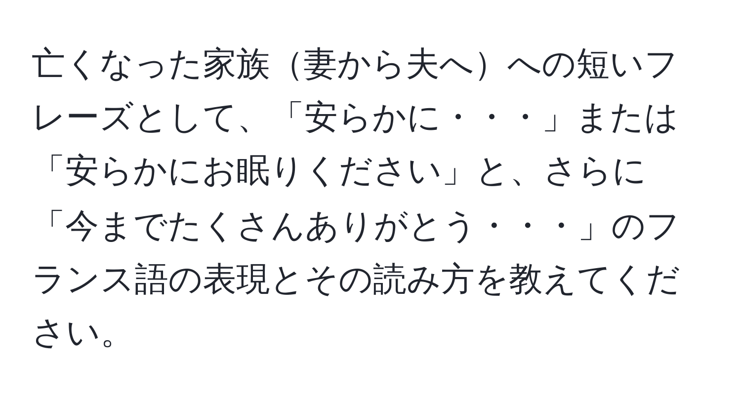 亡くなった家族妻から夫へへの短いフレーズとして、「安らかに・・・」または「安らかにお眠りください」と、さらに「今までたくさんありがとう・・・」のフランス語の表現とその読み方を教えてください。