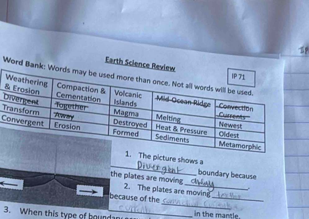 Earth 
Wor 
T 
D 
C 
_ 
he picture shows a 
boundary because 
the plates are moving _. 
_ 
2. The plates are moving 
_ 
because of the 
3. When this type of boundan 
in the mantle.