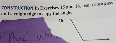 CONSTRUCTION In Exercises 15 and 16, use a compass 
and straightedge to copy the angle. 
16.