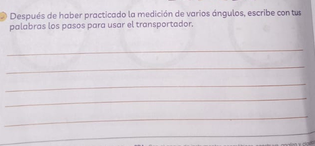 Después de haber practicado la medición de varios ángulos, escribe con tus 
palabras los pasos para usar el transportador. 
_ 
_ 
_ 
_ 
_ 
_ 
aira v claso