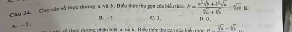 Cho các số thực dương a và b. Biểu thức thu gọn của biểu thức P=frac a^(overline 3)sqrt(b)+b^(overline 3)sqrt(a)sqrt[6](a)+sqrt[6](b)-sqrt[3](ab) lå:
B. −1. C. 1. D. () ,
A. -2.
s á c số thực dương phân biệt 4 và ở, Biểu thức thu gọn của biểu thức b-sqrt[3](a)-sqrt[3](b)