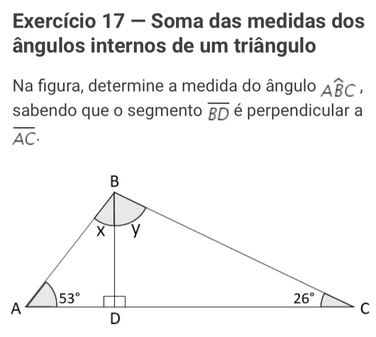 Exercício 17 - Soma das medidas dos
ângulos internos de um triângulo
Na figura, determine a medida do ângulo Awidehat BC,
sabendo que o segmento overline BD é perpendicular a
overline AC·