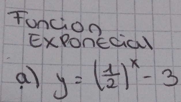 Toncion 
ExRonEcia 
a) y=( 1/2 )^x-3