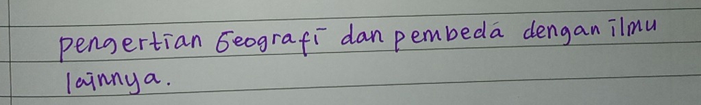 pengertian Geografi danpembeda denganilmu 
lainnya.