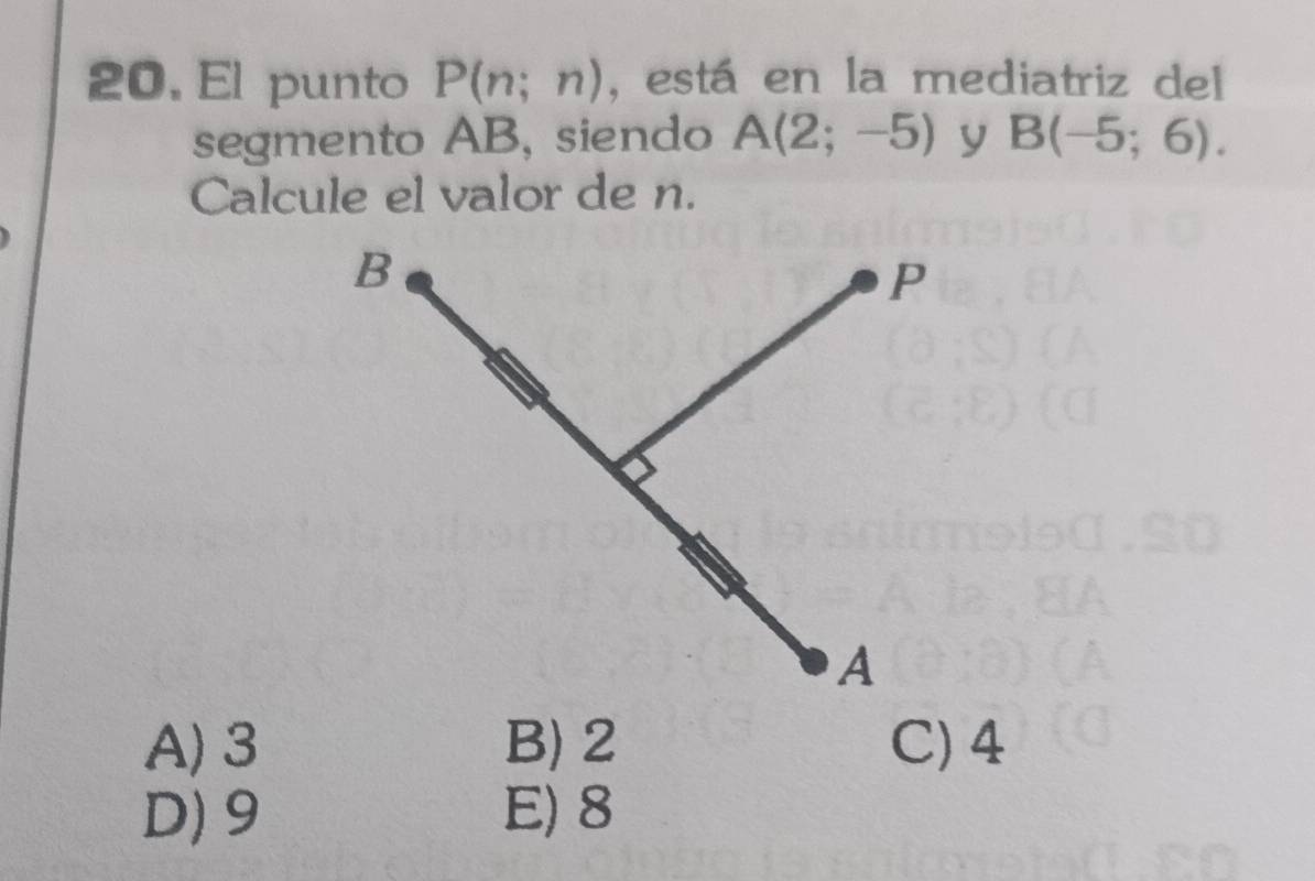 El punto P(n;n) , está en la mediatriz del
segmento AB, siendo A(2;-5) y B(-5;6). 
Calcule el valor de n.
A) 3 B) 2 C) 4
D) 9 E) 8