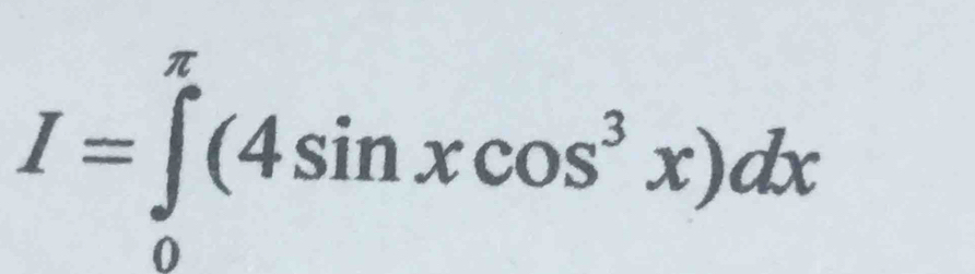 I=∈tlimits _0^((π)(4sin xcos ^3)x)dx