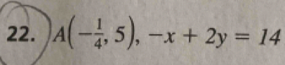 A(- 1/4 ,5),-x+2y=14