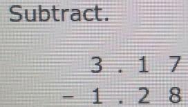 Subtract.
beginarrayr 3.17 -1.28 endarray