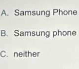 A. Samsung Phone
B、 Samsung phone
C. neither