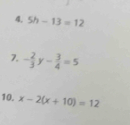 5h-13=12
7. - 2/3  y- 3/4 =5
10. x-2(x+10)=12