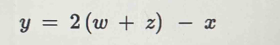 y=2(w+z)-x