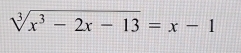 sqrt[3](x^3-2x-13)=x-1