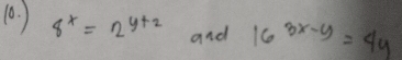 ) 8^x=2^(y+2) and 16^(3x-y)=4y