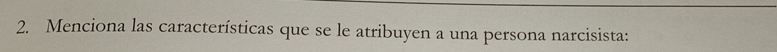 Menciona las características que se le atribuyen a una persona narcisista: