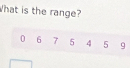 What is the range?
0 6 7 5 4 5 9